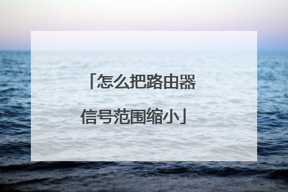 怎么把路由器信号范围缩小