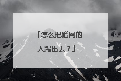 怎么把蹭网的人踢出去?