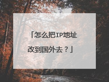 怎么把IP地址改到国外去?