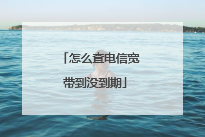 怎么查电信宽带到没到期