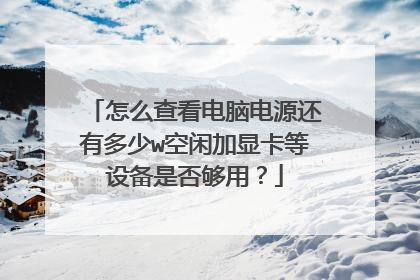 怎么查看电脑电源还有多少w空闲加显卡等设备是否够用?