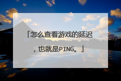 怎么查看游戏的延迟,也就是PING。