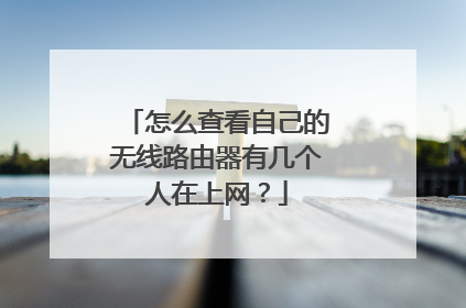 怎么查看自己的无线路由器有几个人在上网?
