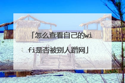 怎么查看自己的wifi是否被别人蹭网
