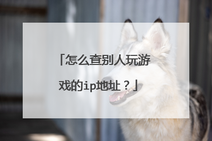怎么查别人玩游戏的ip地址?