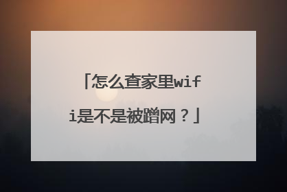 怎么查家里wifi是不是被蹭网?