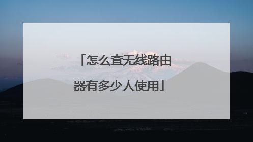 怎么查无线路由器有多少人使用