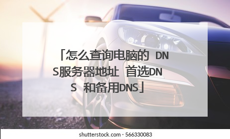 怎么查询电脑的 DNS服务器地址 首选DNS 和备用DNS