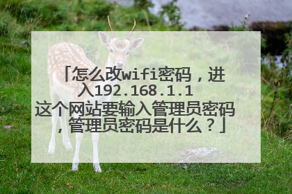 怎么改wifi密码,进入192.168.1.1这个网站要输入管理员密码,管理员密码是什么?