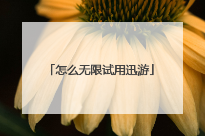 怎么无限试用迅游