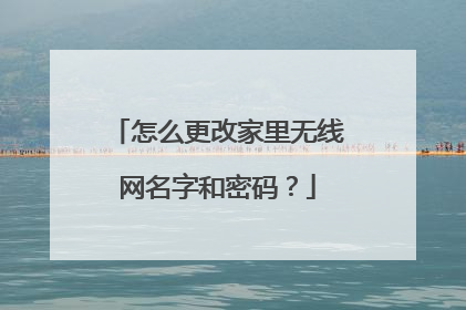 怎么更改家里无线网名字和密码？
