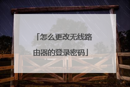 怎么更改无线路由器的登录密码