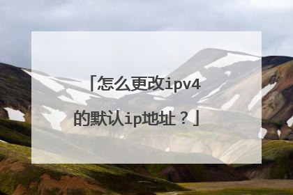 怎么更改ipv4的默认ip地址？