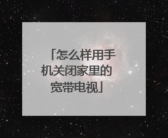 怎么样用手机关闭家里的宽带电视
