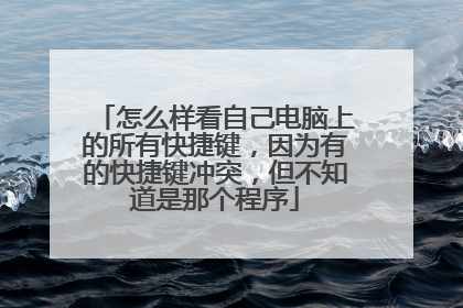 怎么样看自己电脑上的所有快捷键，因为有的快捷键冲突，但不知道是那个程序