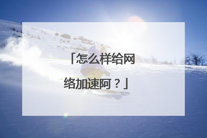 怎么样给网络加速阿?