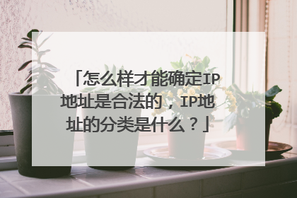 怎么样才能确定IP地址是合法的，IP地址的分类是什么？