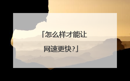 怎么样才能让网速更快?