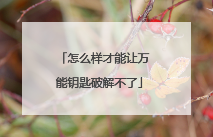 怎么样才能让万能钥匙破解不了