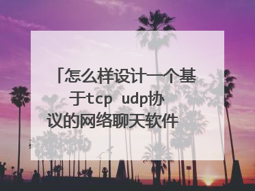 怎么样设计一个基于tcp udp协议的网络聊天软件 给点思路!我学了c++啊!
