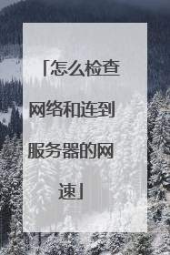 怎么检查网络和连到服务器的网速
