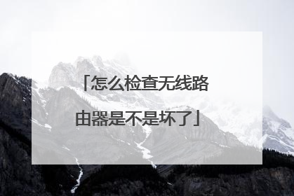 怎么检查无线路由器是不是坏了
