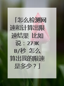 怎么检测网速和计算出限速结果 比如说:273KB/秒 怎么算出我的限速是多少?