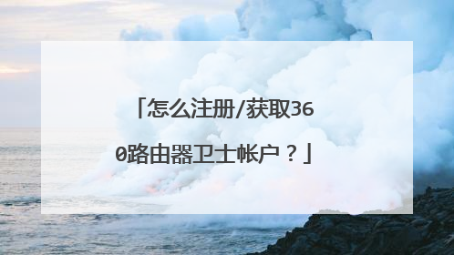 怎么注册/获取360路由器卫士帐户？