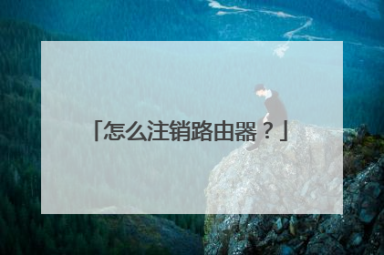 怎么注销路由器?