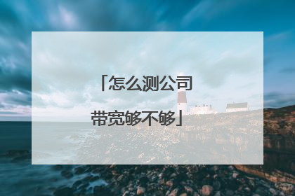 怎么测公司带宽够不够