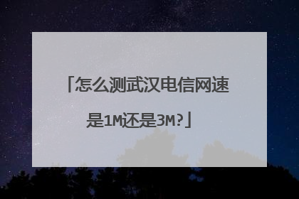 怎么测武汉电信网速是1M还是3M?