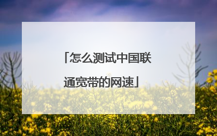 怎么测试中国联通宽带的网速