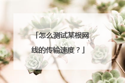 怎么测试某根网线的传输速度？