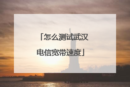 怎么测试武汉电信宽带速度
