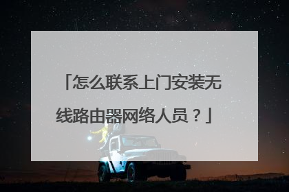 怎么联系上门安装无线路由器网络人员？