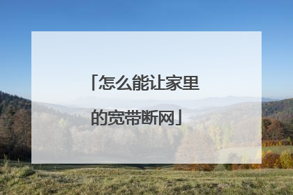 怎么能让家里的宽带断网