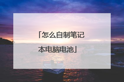 怎么自制笔记本电脑电池