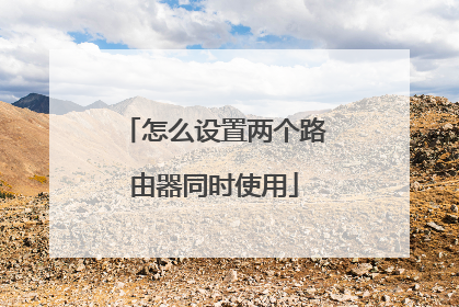 怎么设置两个路由器同时使用