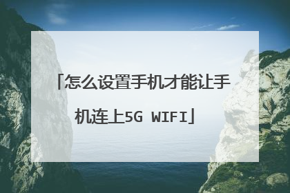 怎么设置手机才能让手机连上5G WIFI
