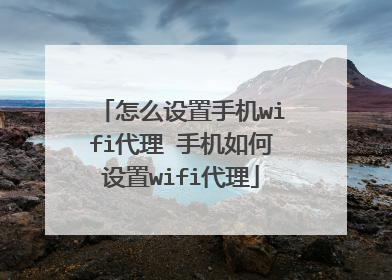 怎么设置手机wifi代理 手机如何设置wifi代理