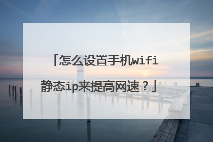 怎么设置手机wifi静态ip来提高网速？