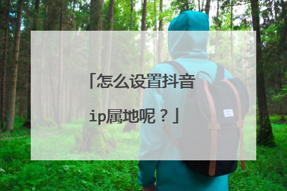 怎么设置抖音ip属地呢？