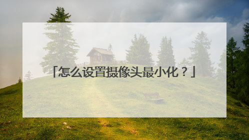 怎么设置摄像头最小化？