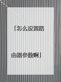 怎么设置路由器参数啊