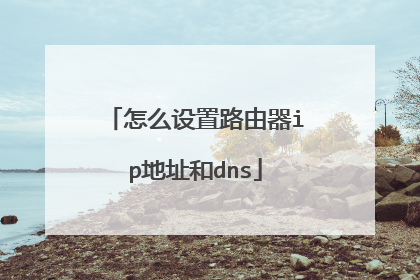 怎么设置路由器ip地址和dns