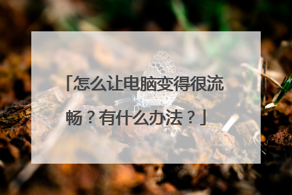 怎么让电脑变得很流畅？有什么办法？