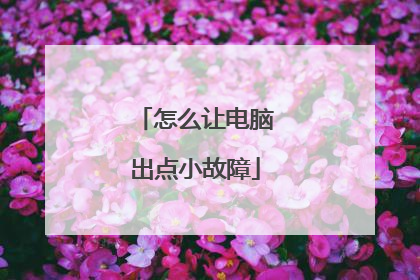 怎么让电脑出点小故障
