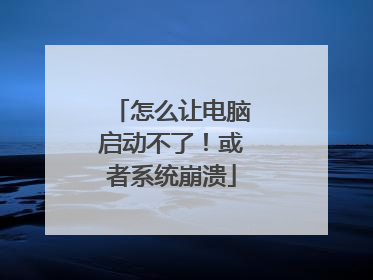 怎么让电脑启动不了!或者系统崩溃