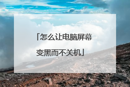 怎么让电脑屏幕变黑而不关机