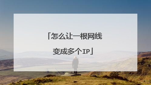 怎么让一根网线 变成多个IP